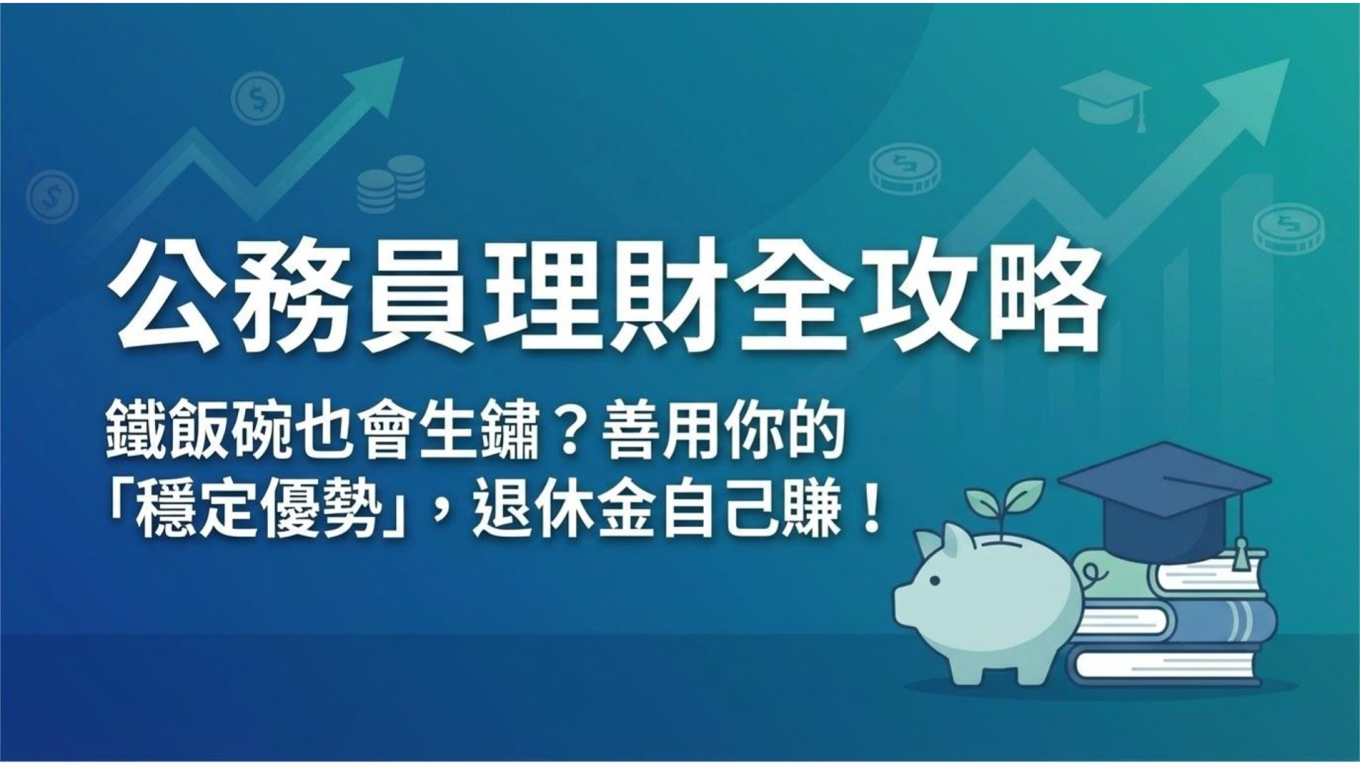 【公務員理財全攻略】鐵飯碗也會生鏽?善用你的「穩定優勢」,退休金自己賺!