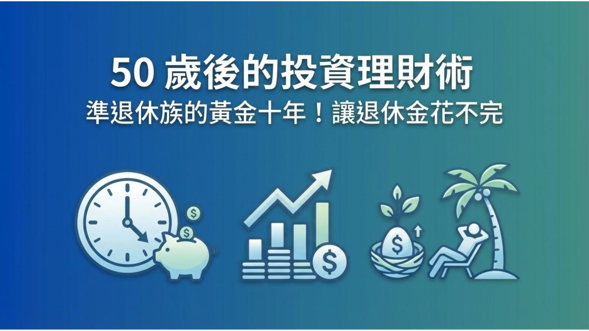 【50歲投資理財】準退休族的黃金十年!做對 3 件事,讓退休金花不完