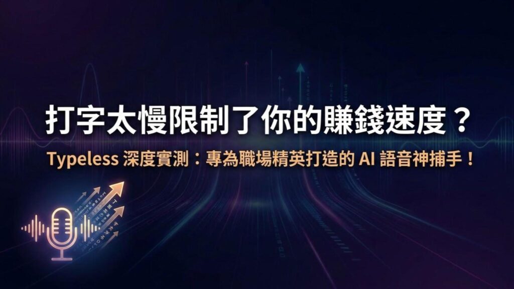 打字太慢限制了你的賺錢速度？Typeless 深度實測：專為職場精英打造的 AI 語音神捕手！