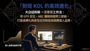 【財經 KOL 實戰心法】一流菁英的高效工作法：用 GPS 定位、ABC 邏輯與提問三部曲，打造高轉化的自媒體個人品牌